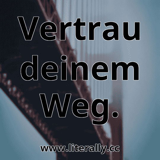 Vertrau deinem Weg.
