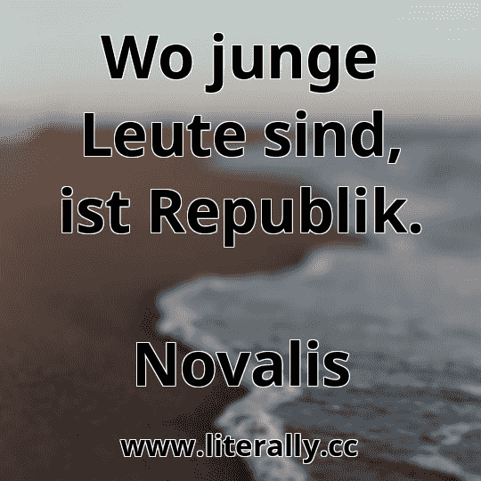 Wo junge Leute sind, ist Republik.
Novalis
