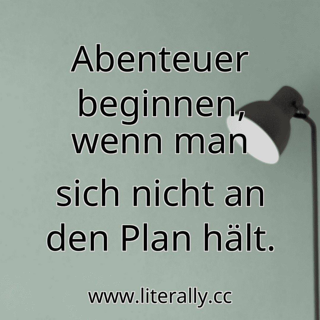 Abenteuer beginnen, wenn man sich nicht an den Plan hält.

