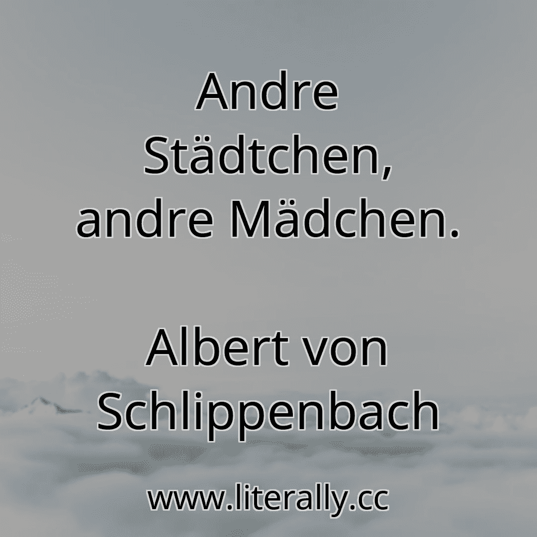 Andre Städtchen, andre Mädchen.
Albert von Schlippenbach
