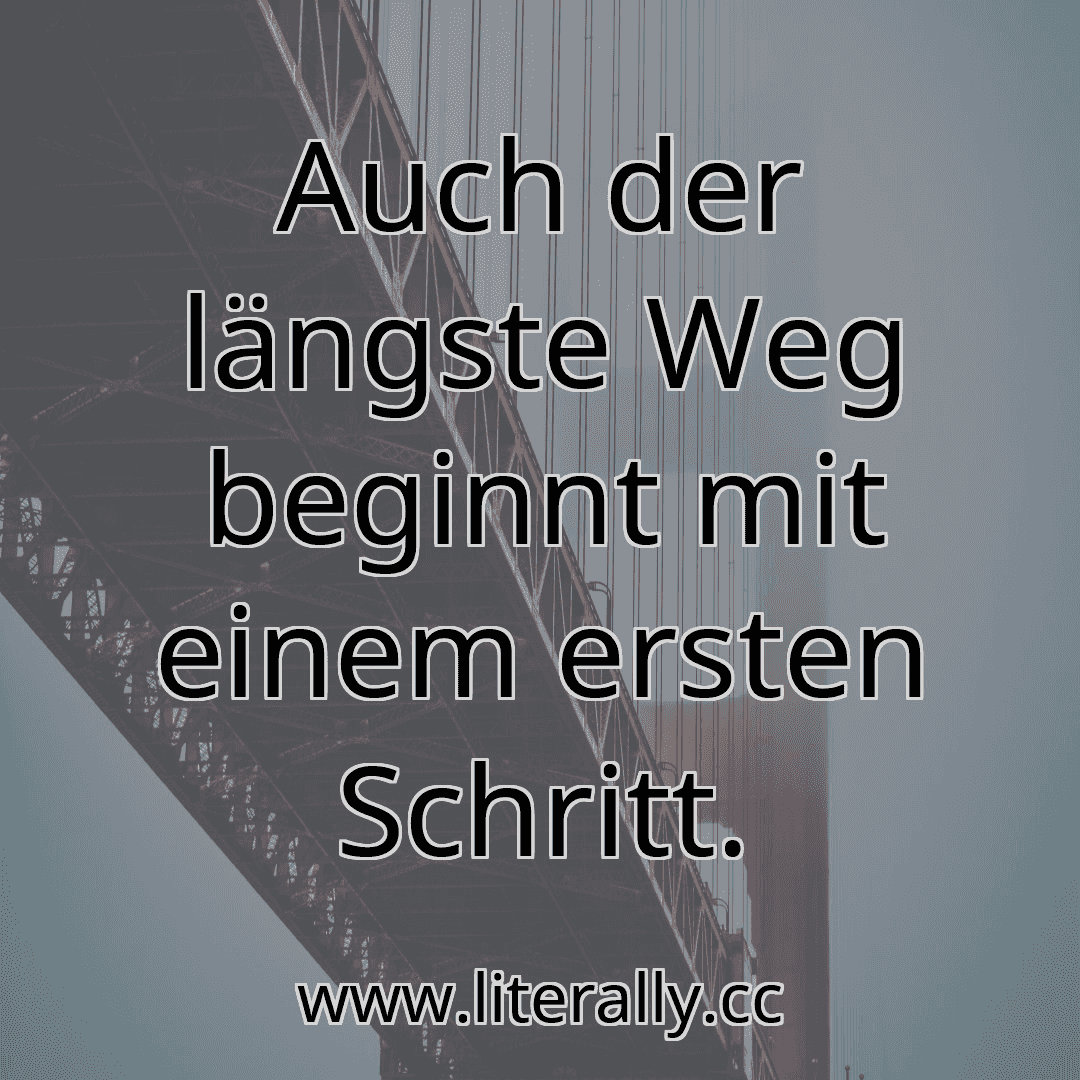 Auch der längste Weg beginnt mit einem ersten Schritt.
