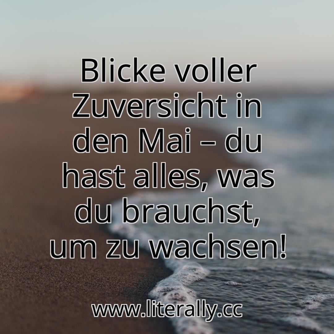 Blicke voller Zuversicht in den Mai – du hast alles, was du brauchst, um zu wachsen!

