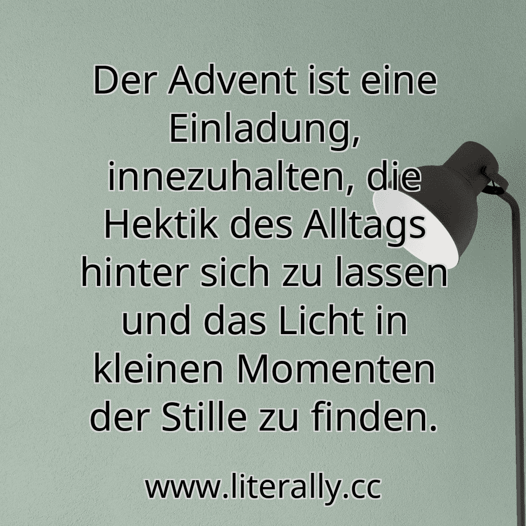 Der Advent ist eine Einladung, innezuhalten, die Hektik des Alltags hinter sich zu lassen und das Licht in kleinen Momenten der Stille zu finden.
