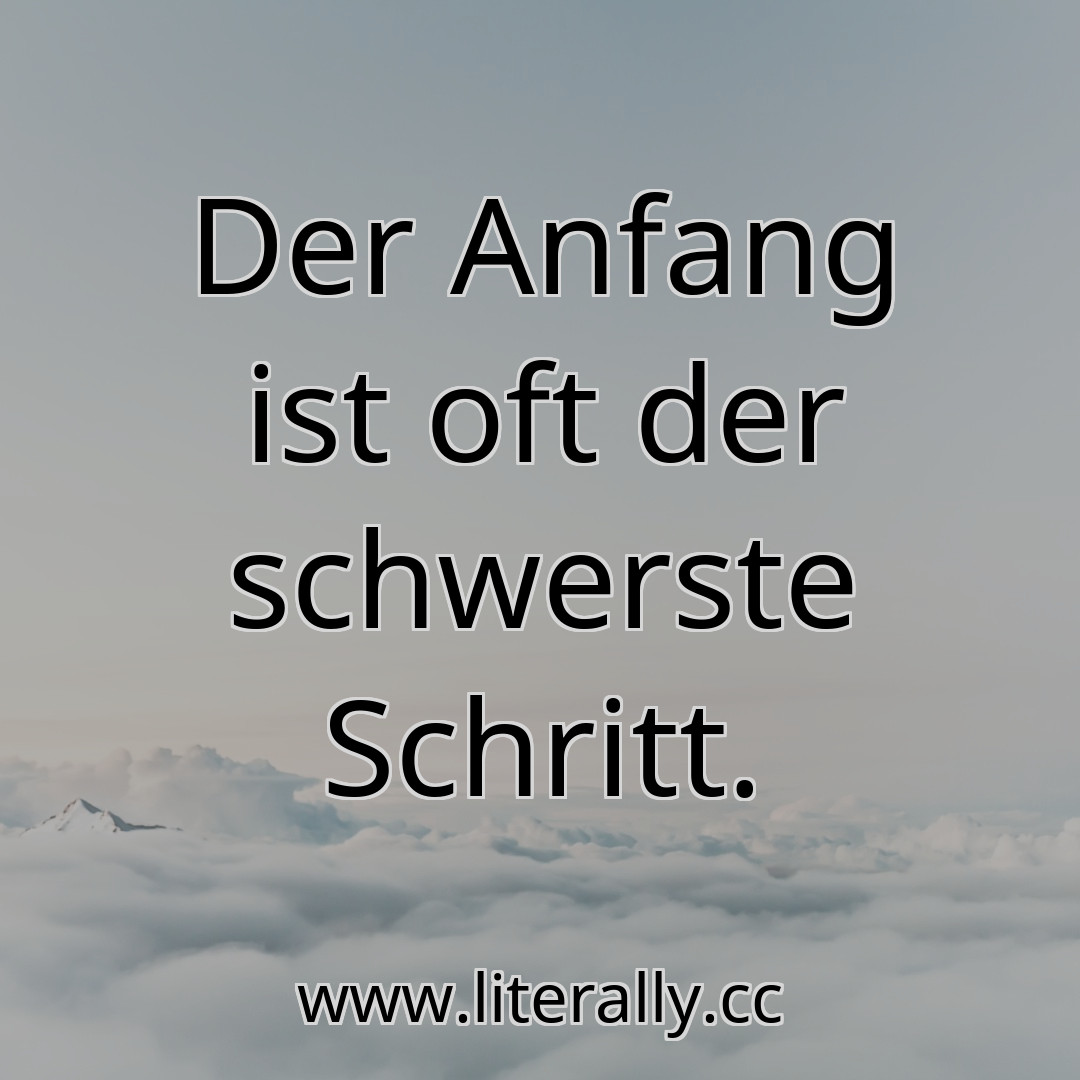 Der Anfang ist oft der schwerste Schritt.
