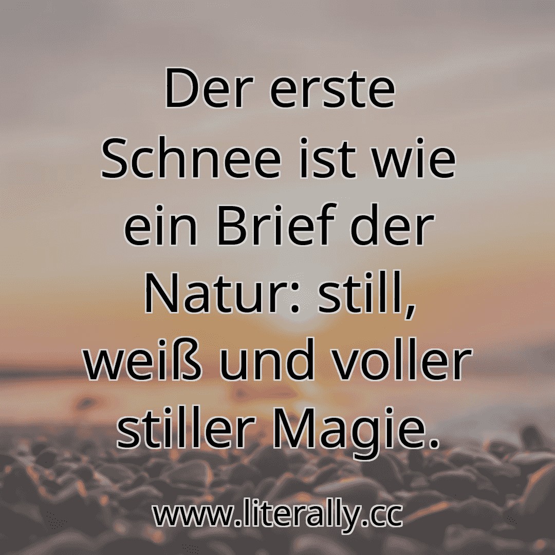 Der erste Schnee ist wie ein Brief der Natur: still, weiß und voller stiller Magie.
