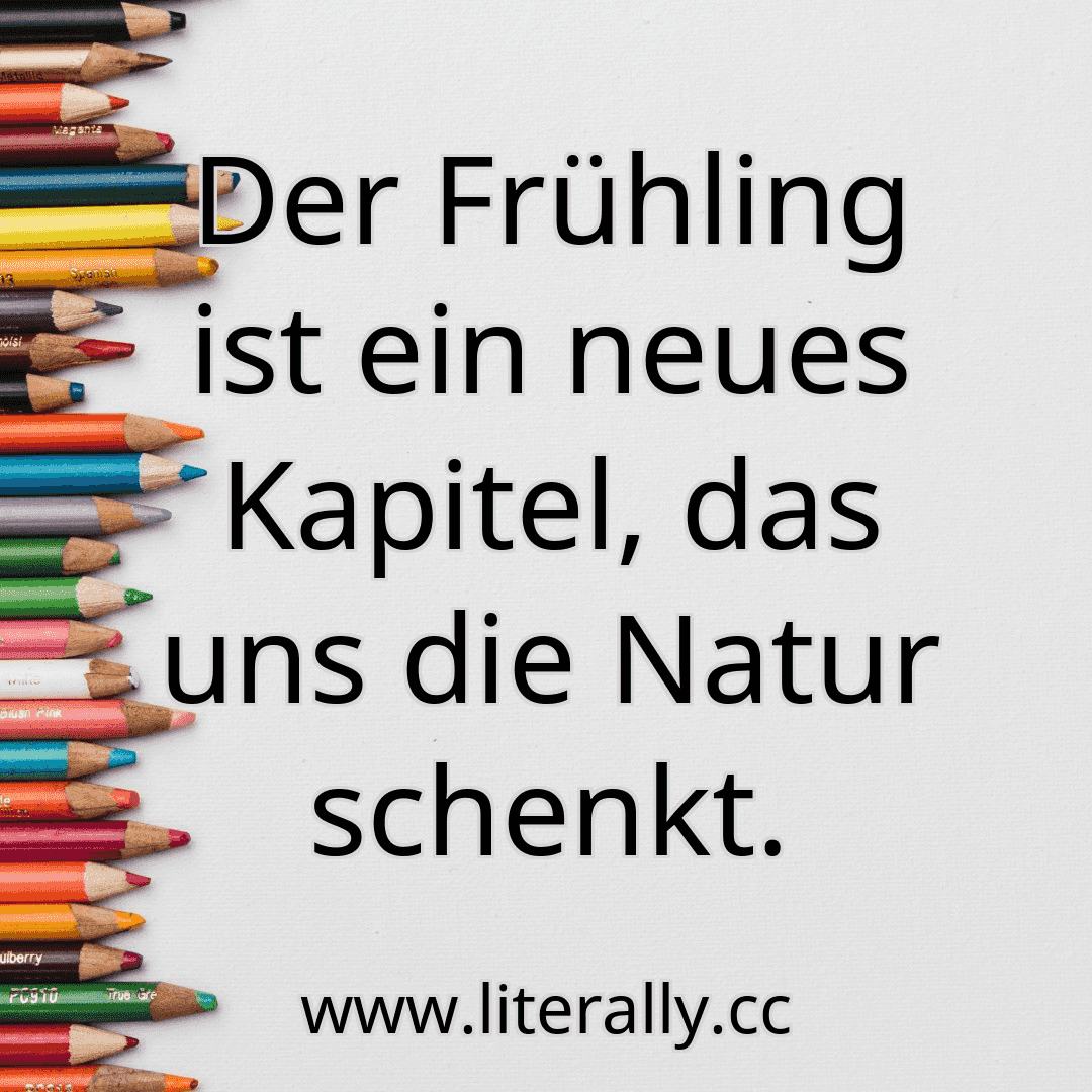 Der Frühling ist ein neues Kapitel, das uns die Natur schenkt.
