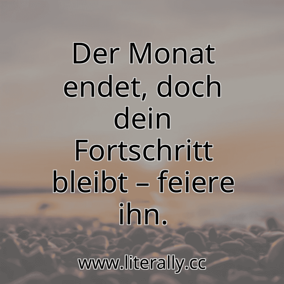 Der Monat endet, doch dein Fortschritt bleibt – feiere ihn.
