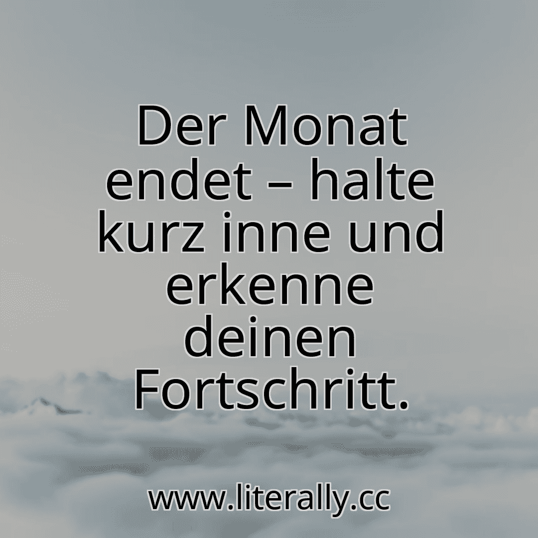 Der Monat endet – halte kurz inne und erkenne deinen Fortschritt.
