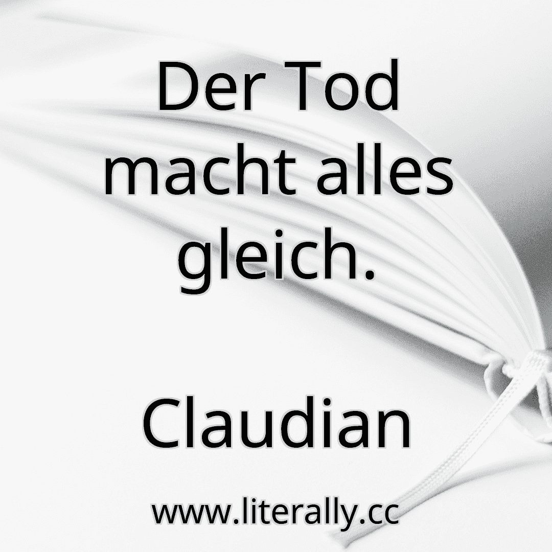 Der Tod macht alles gleich.
Claudian
