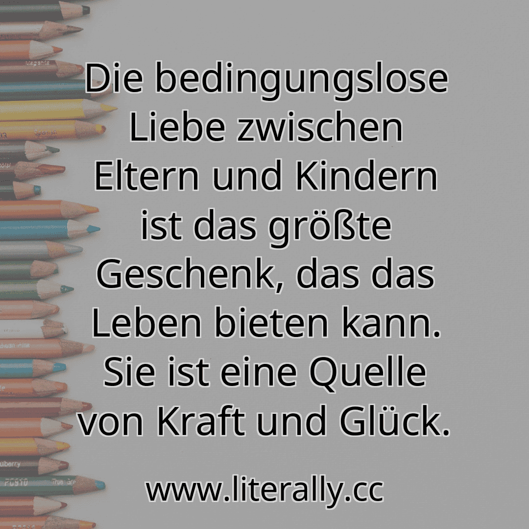 Die bedingungslose Liebe zwischen Eltern und Kindern ist das größte Geschenk, das das Leben bieten kann. Sie ist eine Quelle von Kraft und Glück.

