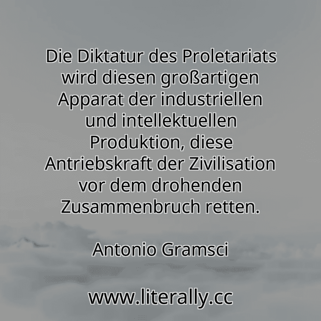 Die Diktatur des Proletariats wird diesen großartigen Apparat der industriellen und intellektuellen Produktion, diese Antriebskraft der Zivilisation vor dem drohenden Zusammenbruch retten.
Antonio Gramsci
