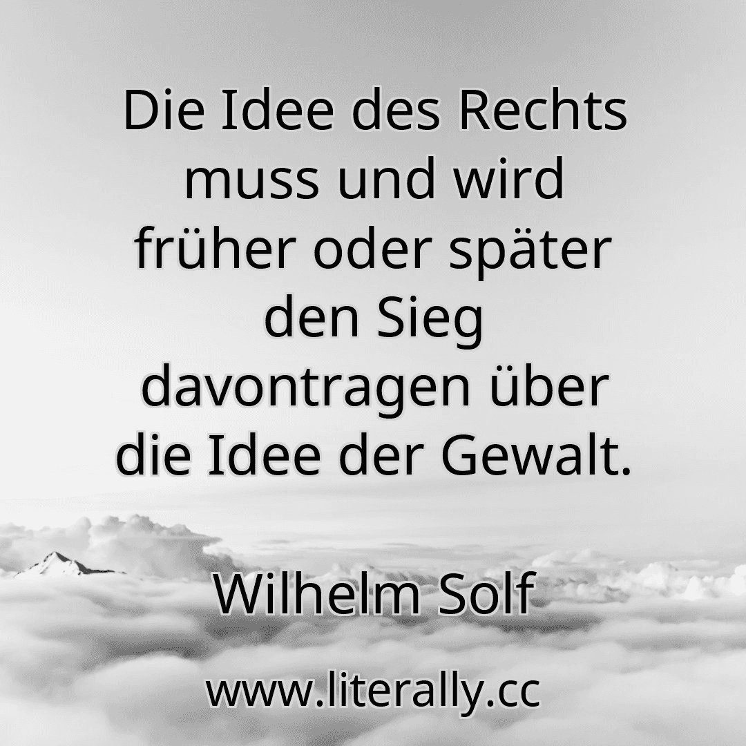 Die Idee des Rechts muss und wird früher oder später den Sieg davontragen über die Idee der Gewalt.
Wilhelm Solf
