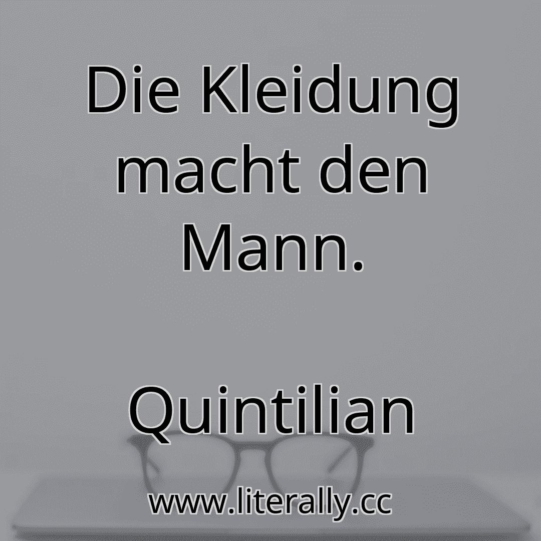 Die Kleidung macht den Mann.
Quintilian
