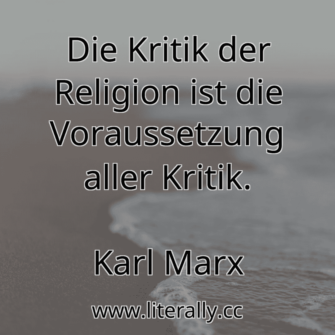 Die Kritik der Religion ist die Voraussetzung aller Kritik.
Karl Marx
