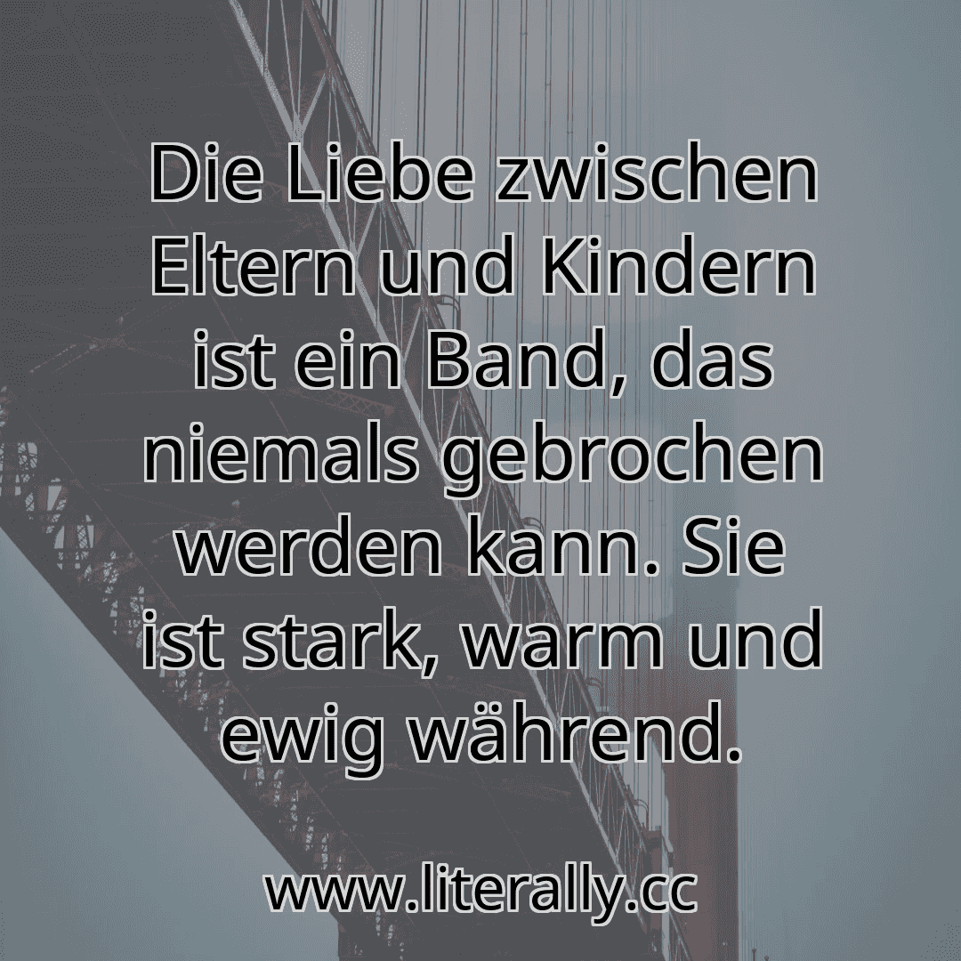Die Liebe zwischen Eltern und Kindern ist ein Band, das niemals gebrochen werden kann. Sie ist stark, warm und ewig während.
