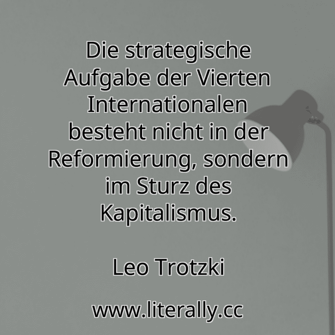 Die strategische Aufgabe der Vierten Internationalen besteht nicht in der Reformierung, sondern im Sturz des Kapitalismus.
Leo Trotzki
