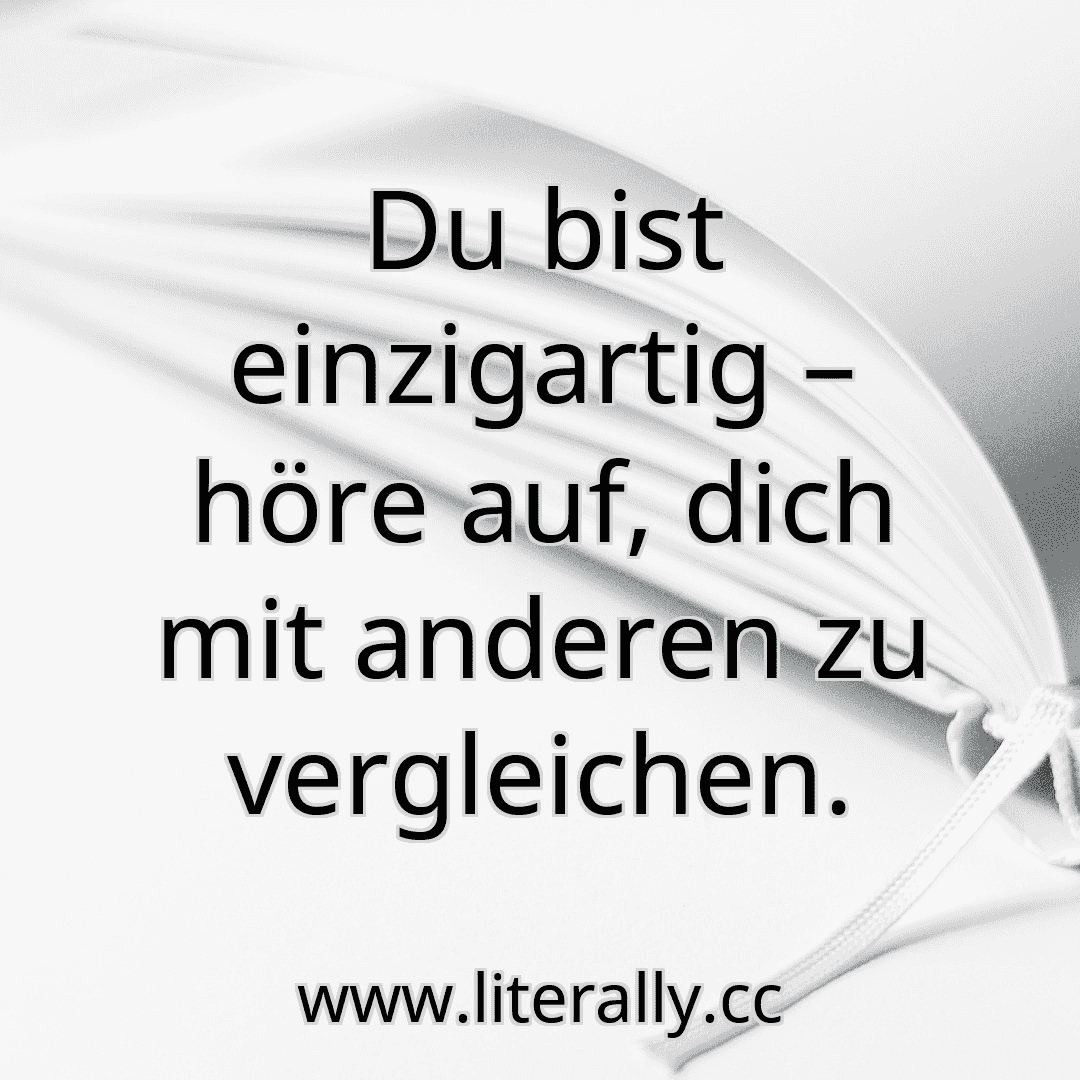 Du bist einzigartig – höre auf, dich mit anderen zu vergleichen.
