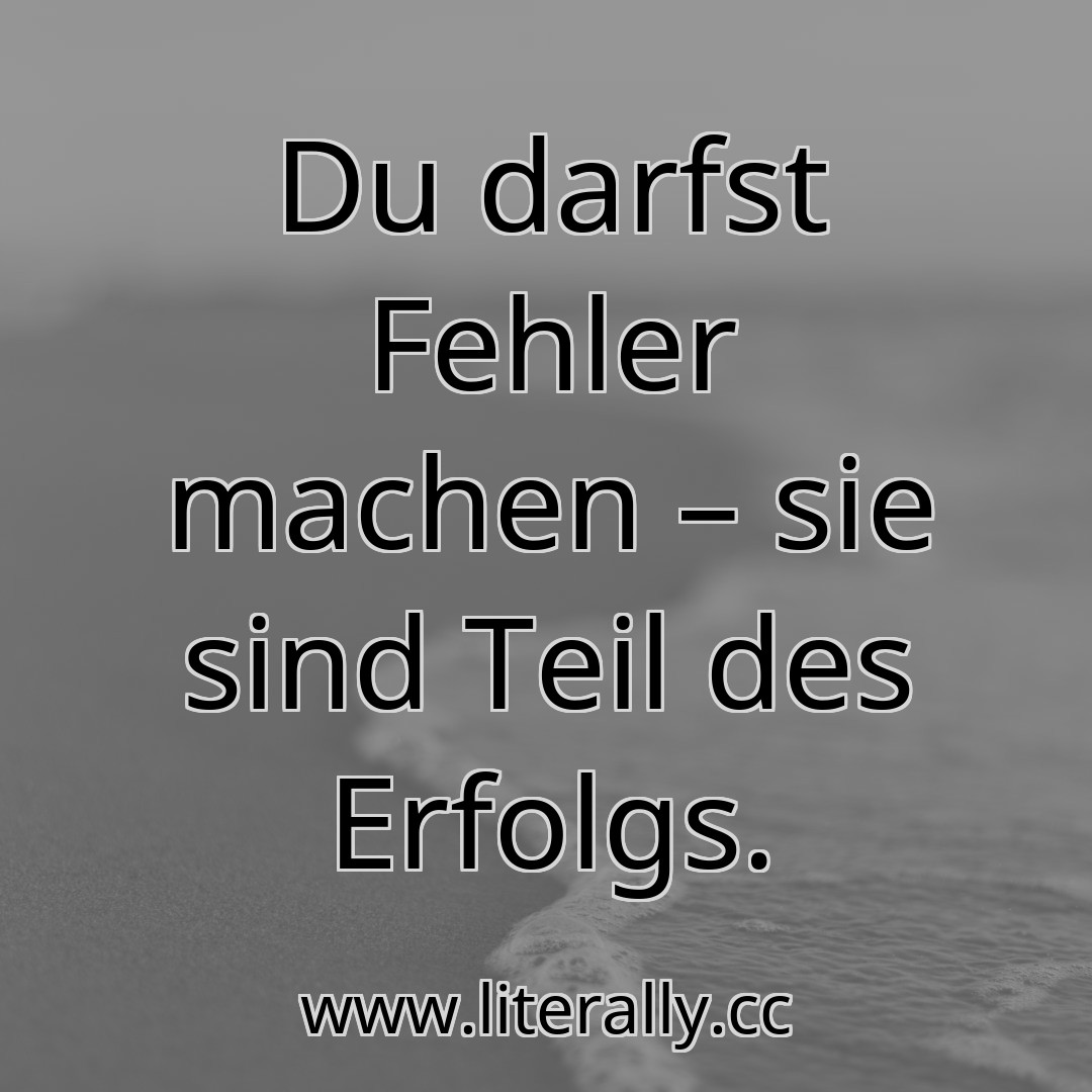 Du darfst Fehler machen – sie sind Teil des Erfolgs.
