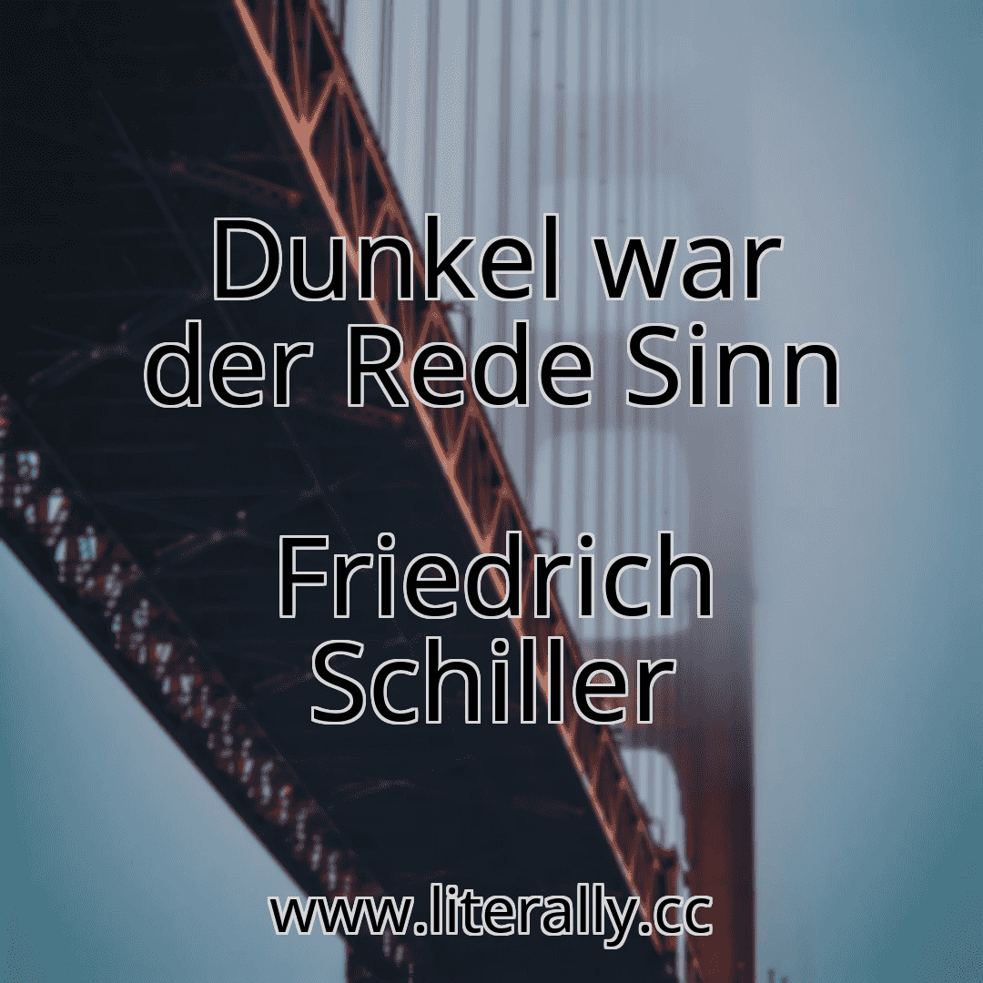 Dunkel war der Rede Sinn
Friedrich Schiller
