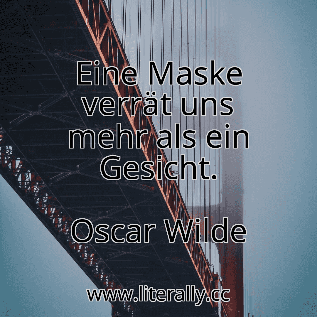 Eine Maske verrät uns mehr als ein Gesicht.
Oscar Wilde
