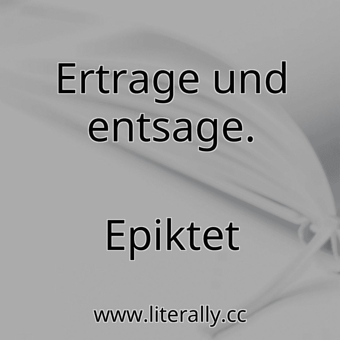 Ertrage und entsage.
Epiktet
