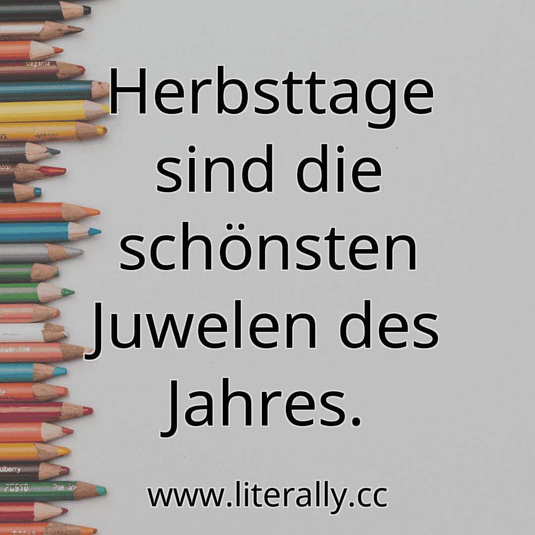 Herbsttage sind die schönsten Juwelen des Jahres.
