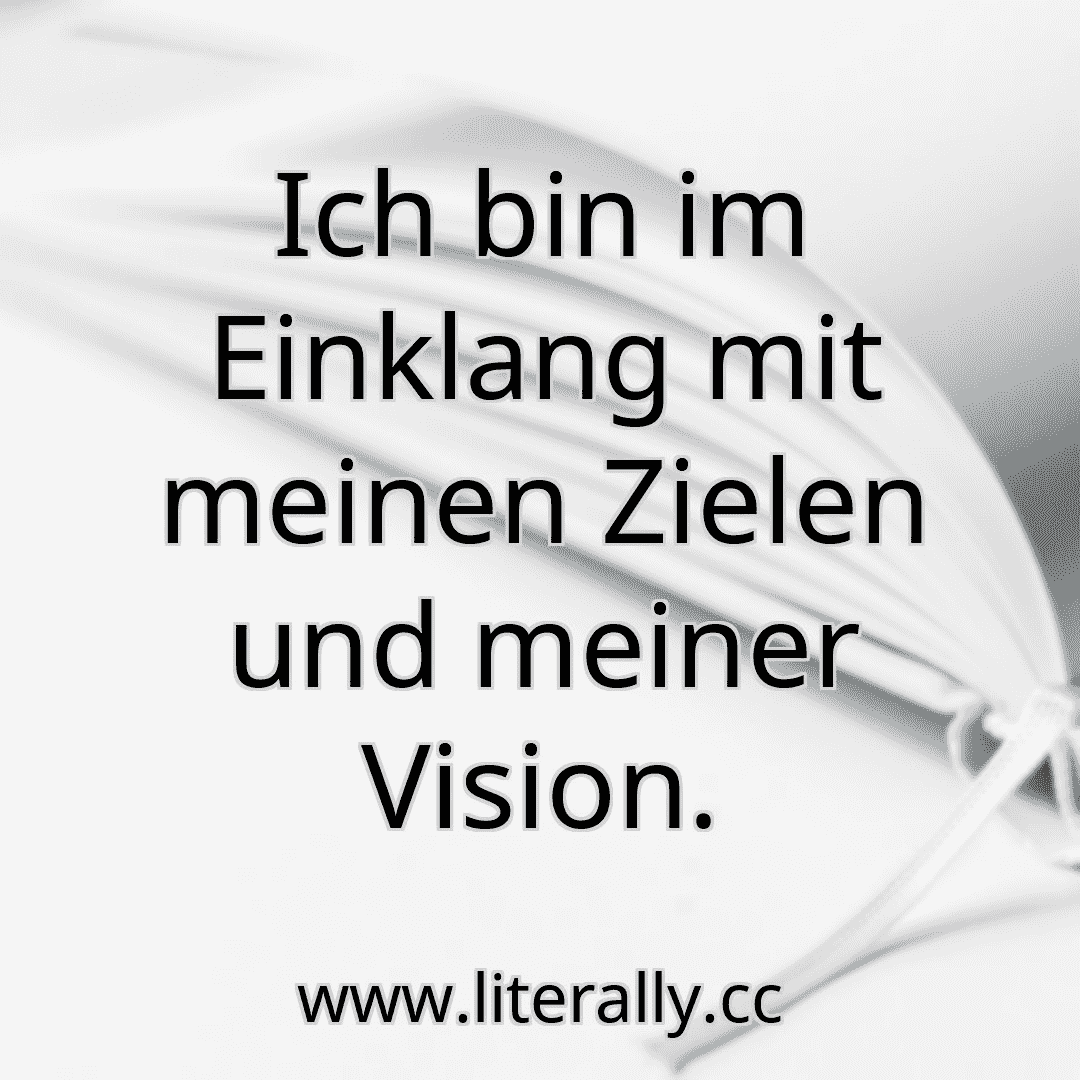 Ich bin im Einklang mit meinen Zielen und meiner Vision.
