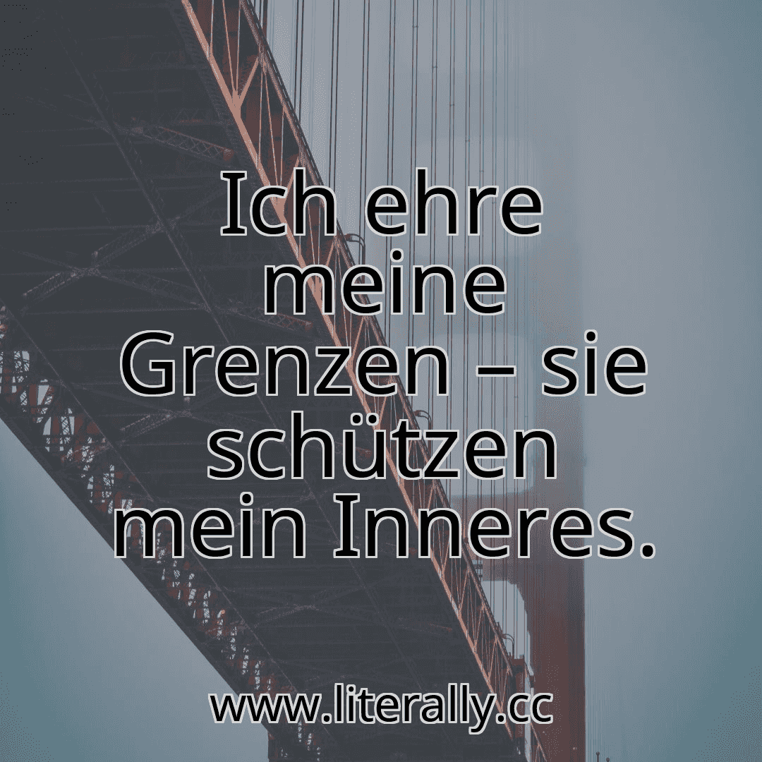 Ich ehre meine Grenzen – sie schützen mein Inneres.
