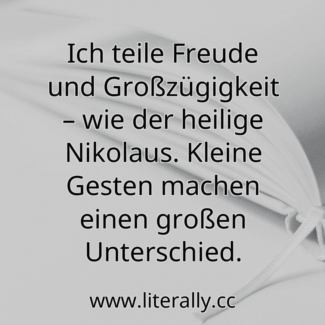 Ich teile Freude und Großzügigkeit – wie der heilige Nikolaus. Kleine Gesten machen einen großen Unterschied.
