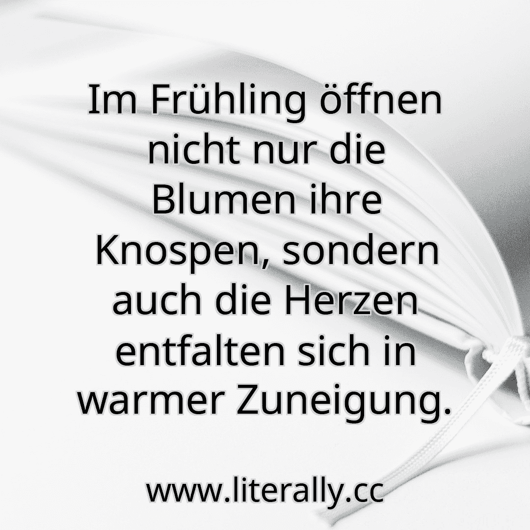 Im Frühling öffnen nicht nur die Blumen ihre Knospen, sondern auch die Herzen entfalten sich in warmer Zuneigung.
