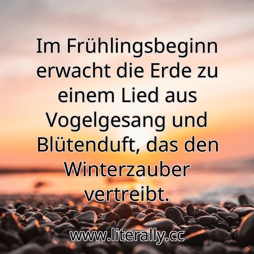Im Frühlingsbeginn erwacht die Erde zu einem Lied aus Vogelgesang und Blütenduft, das den Winterzauber vertreibt.
