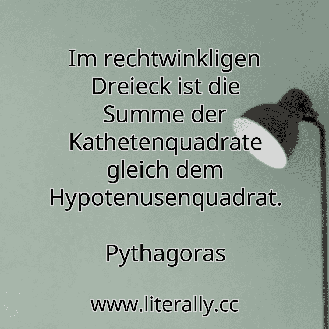 Im rechtwinkligen Dreieck ist die Summe der Kathetenquadrate gleich dem Hypotenusenquadrat.
Pythagoras
