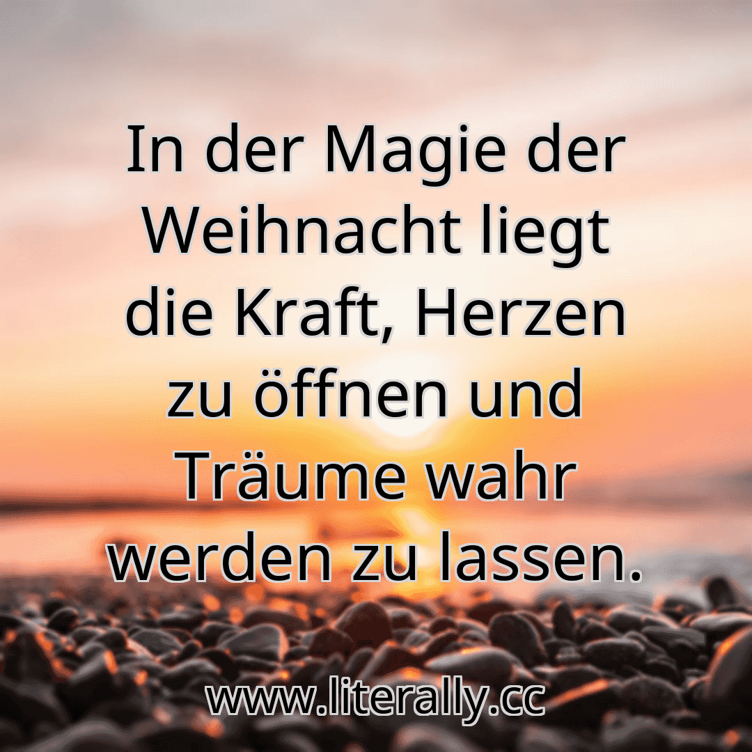 In der Magie der Weihnacht liegt die Kraft, Herzen zu öffnen und Träume wahr werden zu lassen.
