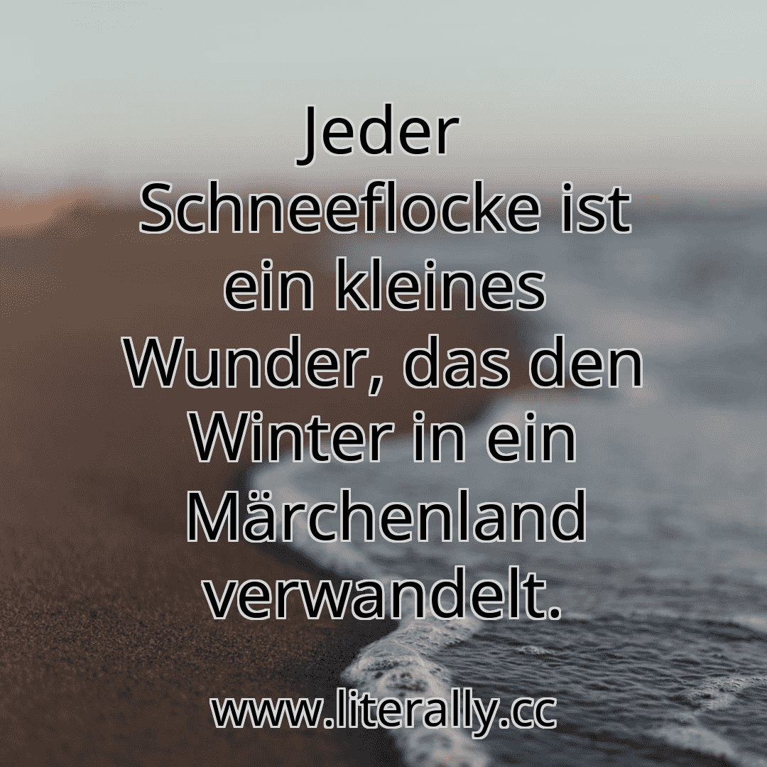 Jeder Schneeflocke ist ein kleines Wunder, das den Winter in ein Märchenland verwandelt.
