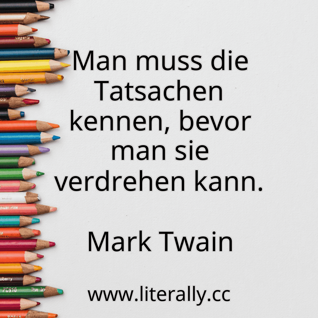 Man muss die Tatsachen kennen, bevor man sie verdrehen kann.
Mark Twain
