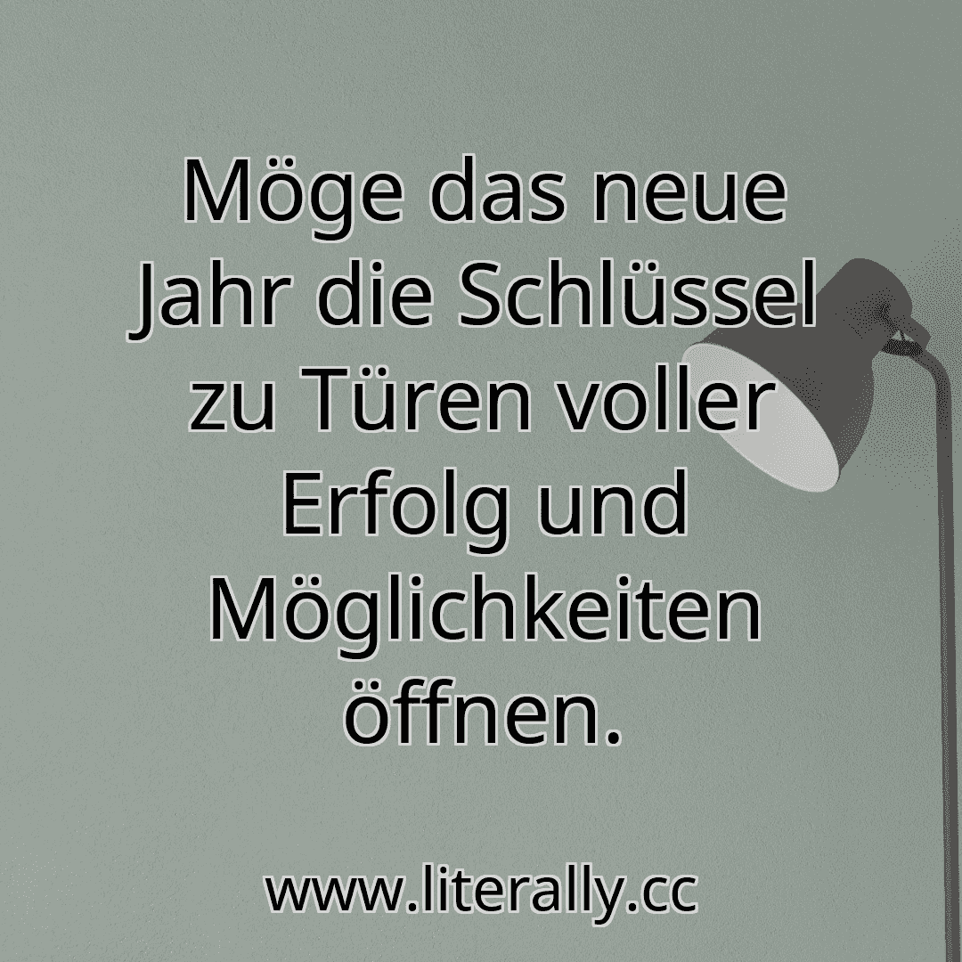 Möge das neue Jahr die Schlüssel zu Türen voller Erfolg und Möglichkeiten öffnen.
