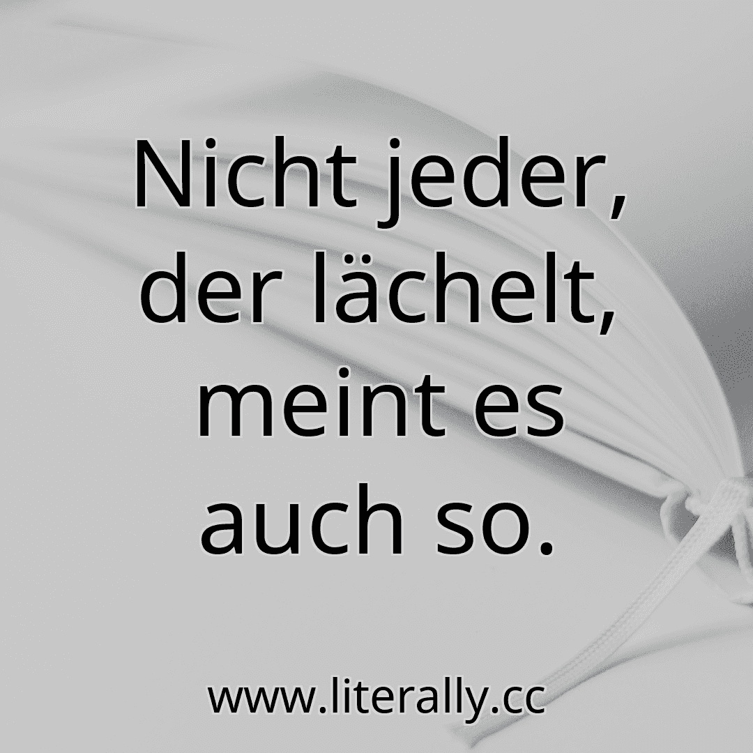 Nicht jeder, der lächelt, meint es auch so.
