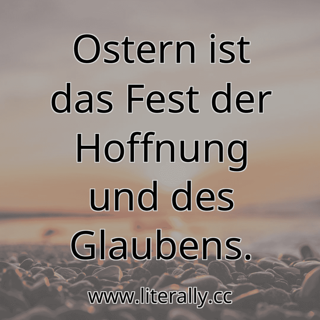 Ostern ist das Fest der Hoffnung und des Glaubens.
