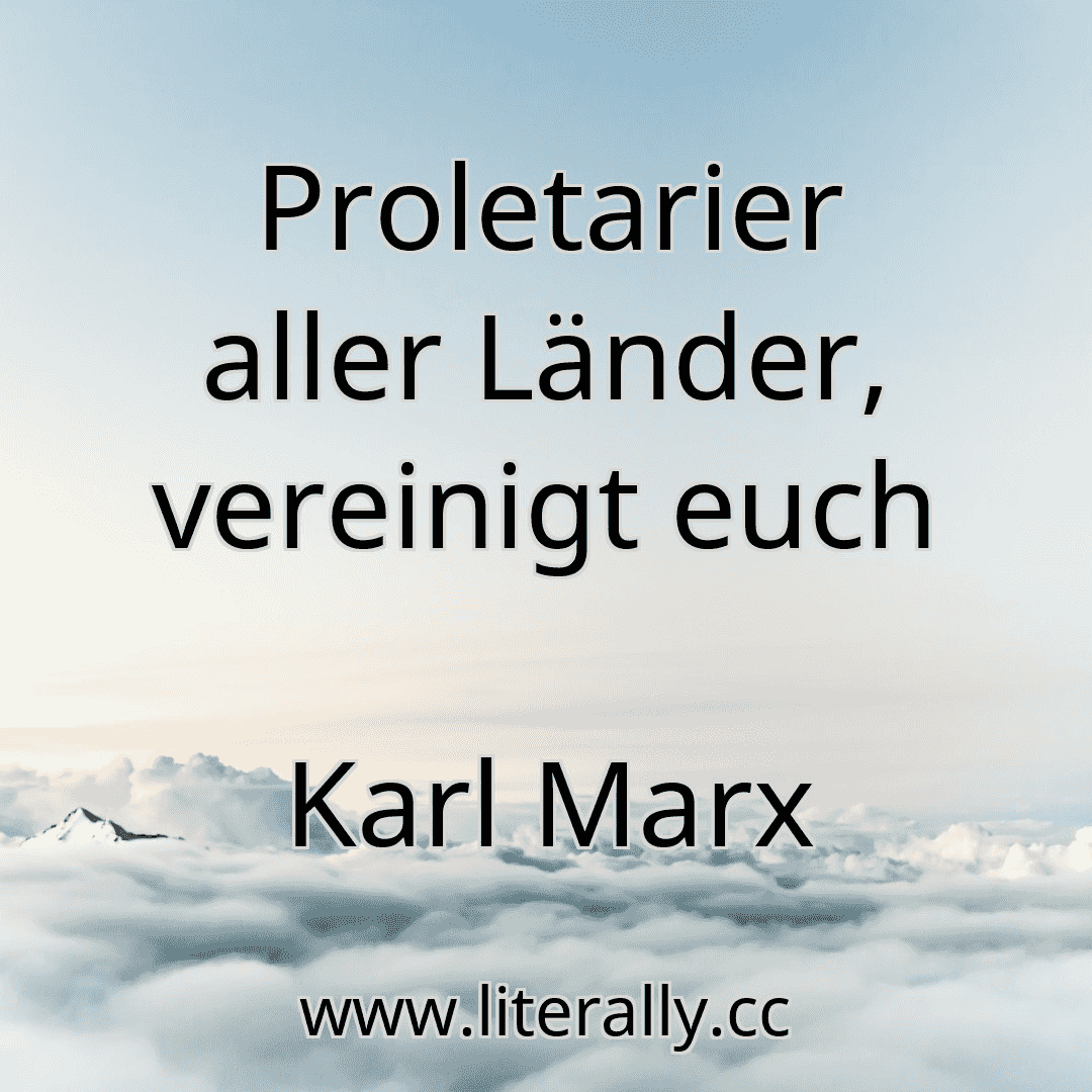 Proletarier aller Länder, vereinigt euch
Karl Marx
