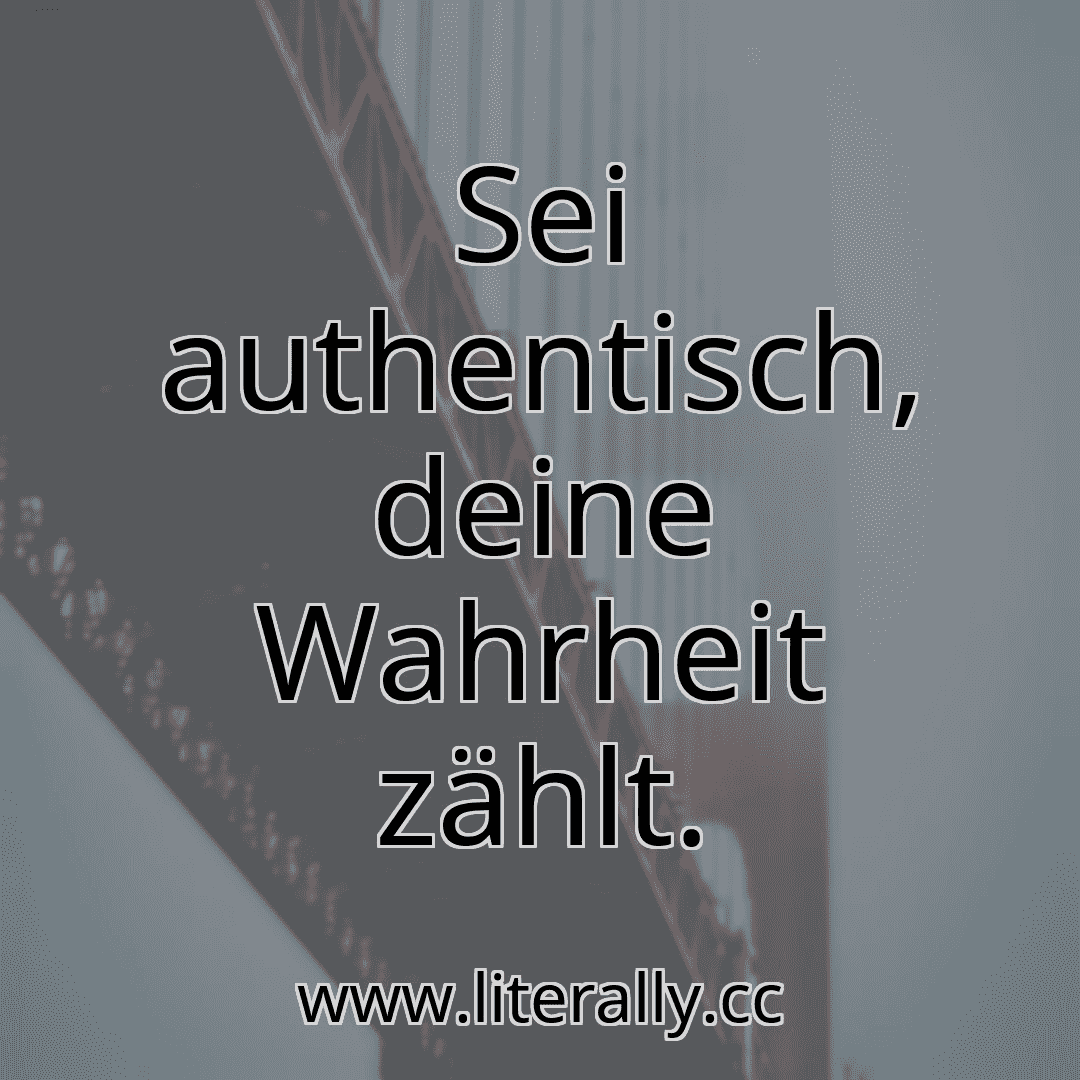 Sei authentisch, deine Wahrheit zählt.
