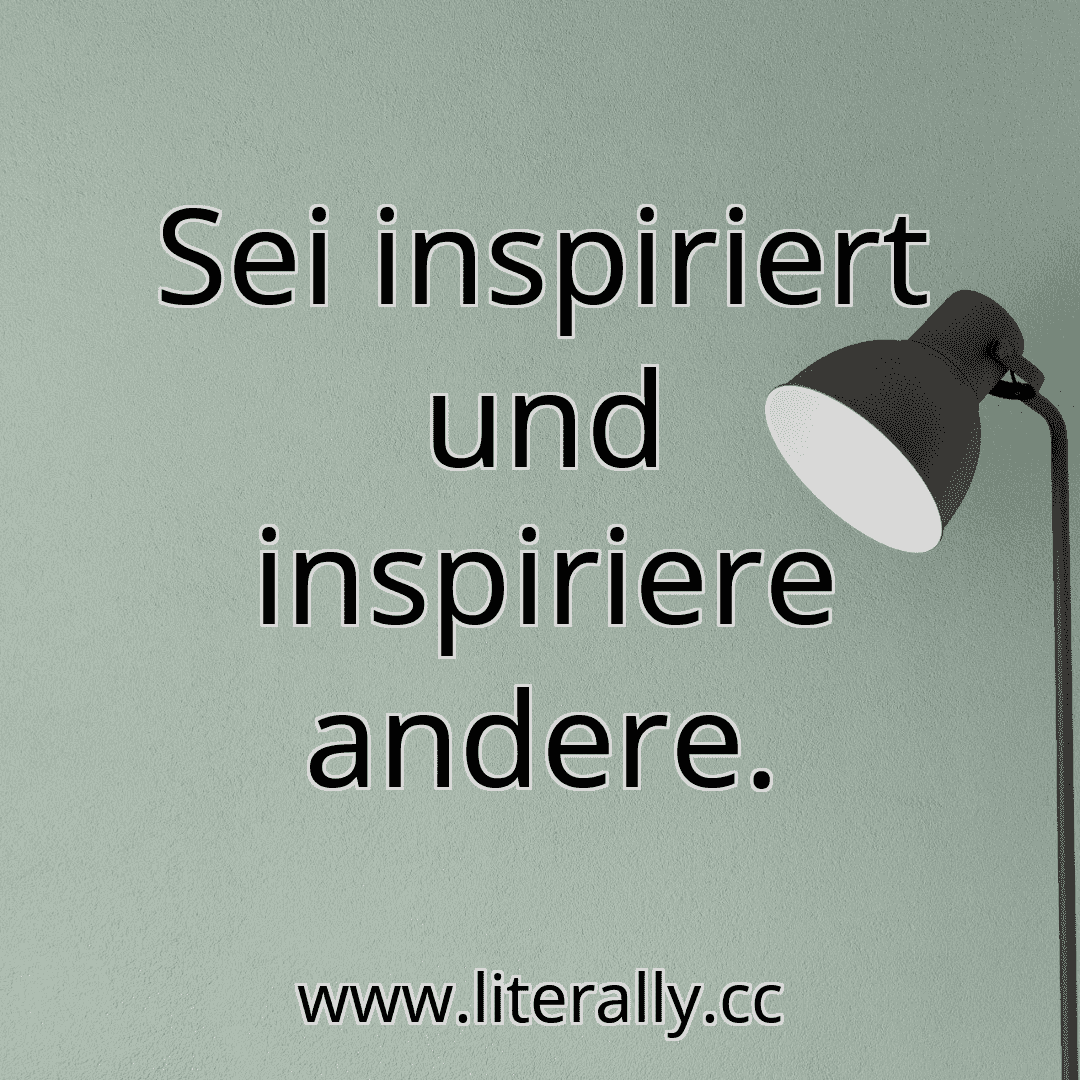 Sei inspiriert und inspiriere andere.
