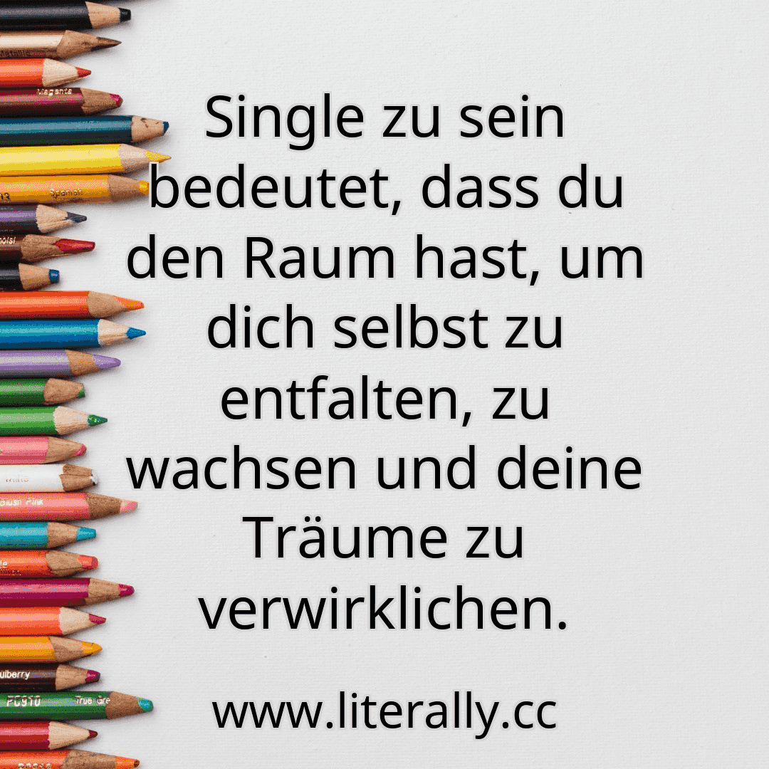 Single zu sein bedeutet, dass du den Raum hast, um dich selbst zu entfalten, zu wachsen und deine Träume zu verwirklichen.
