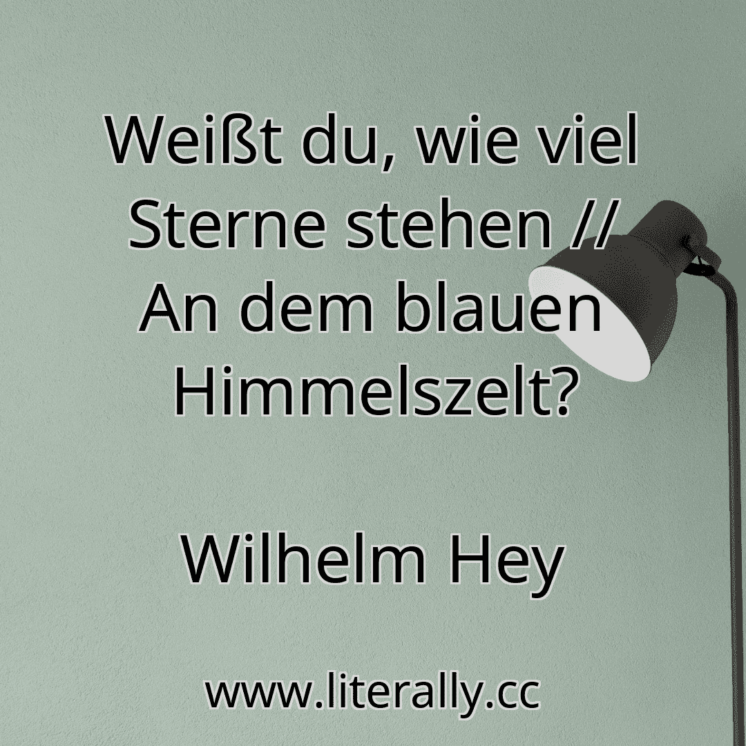 Weißt du, wie viel Sterne stehen // An dem blauen Himmelszelt?
Wilhelm Hey
