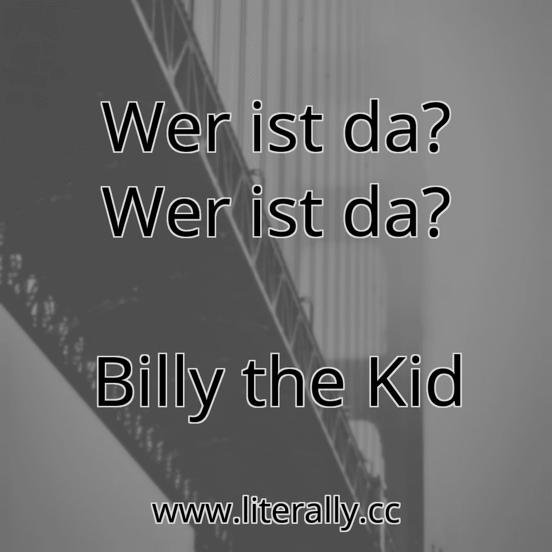 Wer ist da? Wer ist da?
Billy the Kid
