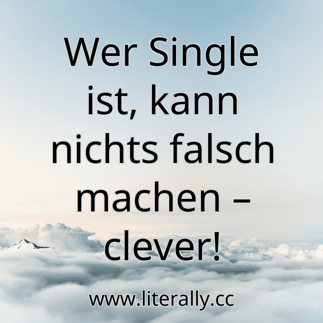 Wer Single ist, kann nichts falsch machen – clever!
