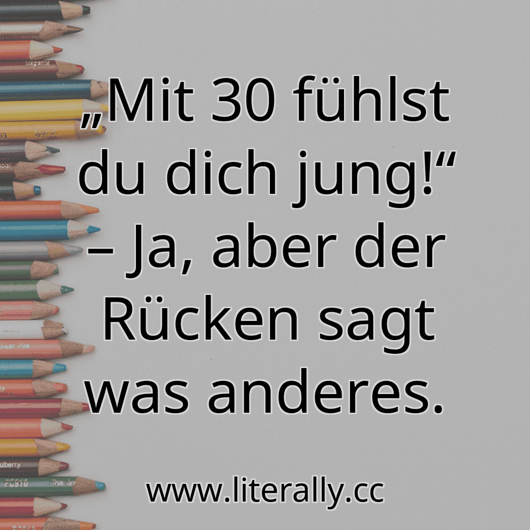 „Mit 30 fühlst du dich jung!“ – Ja, aber der Rücken sagt was anderes.
