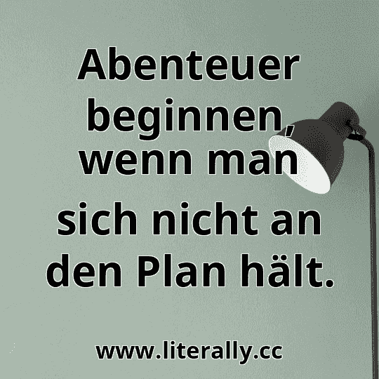 Abenteuer beginnen, wenn man sich nicht an den Plan hält.
