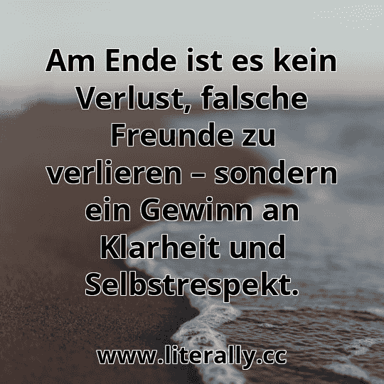 Am Ende ist es kein Verlust, falsche Freunde zu verlieren – sondern ein Gewinn an Klarheit und Selbstrespekt.

