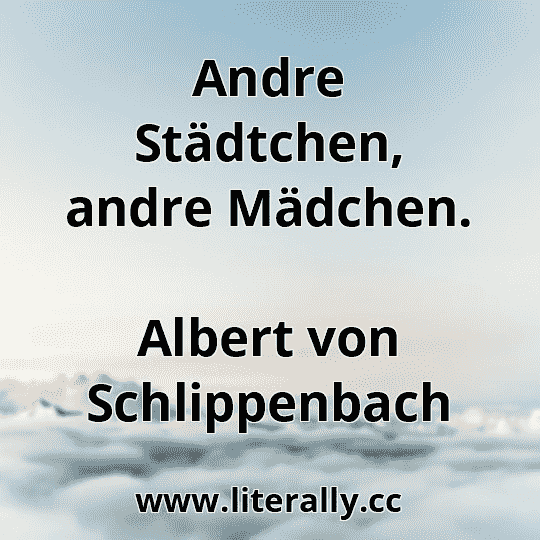 Andre Städtchen, andre Mädchen.
Albert von Schlippenbach
