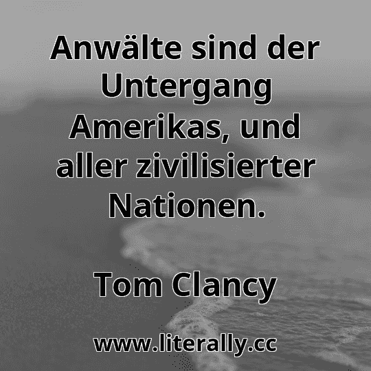 Anwälte sind der Untergang Amerikas, und aller zivilisierter Nationen.
Tom Clancy
